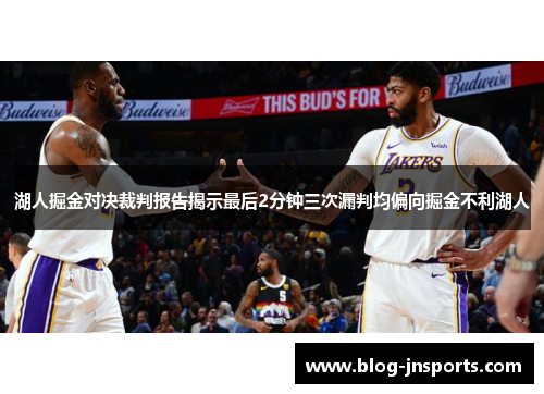 湖人掘金对决裁判报告揭示最后2分钟三次漏判均偏向掘金不利湖人